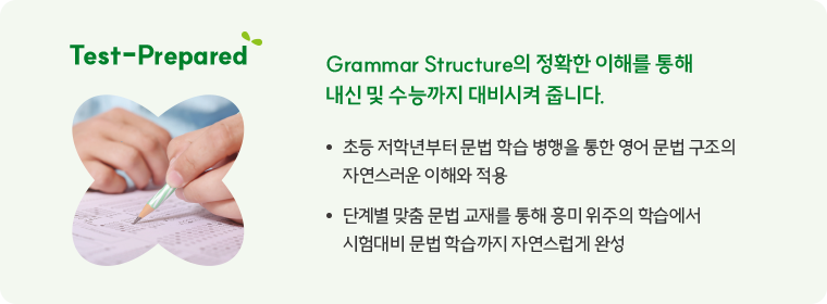 Test-Prepared Grammar Structure의 정확한 이해를 통해 내신 및 수능까지 대비시켜 줍니다.